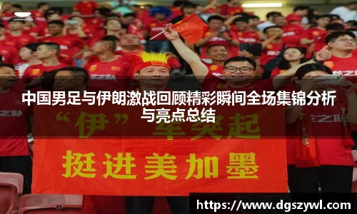 中国男足与伊朗激战回顾精彩瞬间全场集锦分析与亮点总结